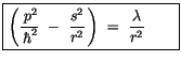 $\displaystyle \fbox {$\rule[-4mm]{0cm}{1cm}\left( \displaystyle\frac {\, p^2}{\...
...rac {s^2}{r^2}\, \right) \ = \ \displaystyle\frac {\lambda}{r^2} \quad \quad $}$