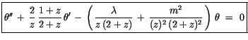$\displaystyle \fbox {$\rule[-4mm]{0cm}{1cm}\theta''\, + \, \displaystyle\frac {...
...\, + \, \displaystyle\frac {m^2}{(z)^2\, (2+z)^2}\, \right)\, \theta \ = \ 0 $}$