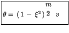 $\displaystyle \fbox {$\rule[-4mm]{0cm}{1cm}\theta= \, (\, 1\, - \, \xi^2\, )^{\displaystyle\frac {m}{2}} \, \ v \quad $}$