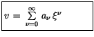 $\displaystyle \fbox {$\rule[-4mm]{0cm}{1cm}v \, = \, \sum\limits_{\nu = 0}^{\infty}\, a_\nu \, \xi^\nu \quad \quad \quad $}$