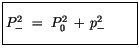 $\displaystyle \fbox {$\rule[-4mm]{0cm}{1cm}P_-^2 \ = \ P_0^2 \, + \, p_-^2 \quad\quad $}$