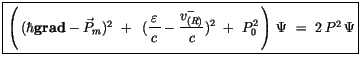 $\displaystyle \fbox {$\rule[-4mm]{0cm}{1cm}\left(\, (\hbar{\bf grad} - \vec{P}_...
...le\frac {v^-_{(R)}}{c})^2 \ + \ P^2_0 \, \right)\, \Psi \ = \ 2\, P^2\, \Psi $}$