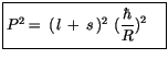 $\displaystyle \fbox {$\rule[-4mm]{0cm}{1cm}P^2= \, (\, l\, + \, s\, )^2 \ (\displaystyle\frac {\hbar}{R})^2 \quad $}$