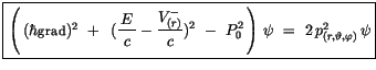 $\displaystyle \fbox {$\rule[-4mm]{0cm}{1cm}\left(\, (\hbar{\sf grad} )^2 \ + \ ...
...2 \ - \ P^2_0 \, \right)\, \psi \ = \ 2\, p^2_{(r,\vartheta,\varphi)}\, \psi $}$