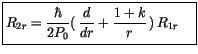 $\displaystyle \fbox {$\rule[-4mm]{0cm}{1cm}R_{2r} = \displaystyle\frac {\hbar}{...
...laystyle\frac {\, d\, }{d r}+ \displaystyle\frac {1+k}{r}\, )\, R_{1r} \quad $}$