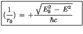 $\displaystyle \fbox {$\rule[-4mm]{0cm}{1cm}(\displaystyle\frac {1}{r_0}) \, = \, +\displaystyle\frac {\, \sqrt{\, E^2_0 \, - \, E^2\, }}{\hbar c} \quad $}$