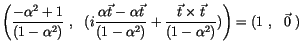 $\displaystyle \left( \displaystyle\frac {-\alpha^2 + 1}{( 1 - \alpha^2 )} \ , \...
... {\vec{t} \times \vec{t}}{( 1 - \alpha^2 )} ) \right) = ( 1 \ , \ \ \vec{0} \ )$