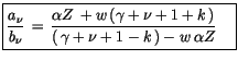 $\displaystyle \fbox {$\rule[-4mm]{0cm}{1cm}\displaystyle\frac {a_\nu}{b_\nu} \,...
...\gamma + \nu + 1 + k\, )}{(\, \gamma + \nu + 1 - k\, ) - w\, \alpha Z} \quad $}$