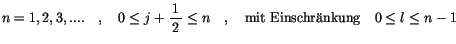 $\displaystyle n=1, 2, 3, . . . . \quad, \quad 0\le j+\displaystyle\frac {1}{\, 2 \, }\le n \quad , \quad \mbox{mit Einschr\uml {a}nkung} \quad 0\le l \le n-1$