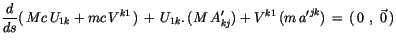 $\displaystyle \displaystyle\frac {d}{ds} (\,Mc\, U_{1k} + mc\, V^{k1}\, ) \, + ...
...^\prime_{kj}) + V^{k1} \, (m \, {a^\prime}^{jk}) \, = \, (\, 0\ , \ \vec{0}\, )$