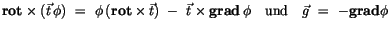 $\displaystyle {\bf rot} \times (\vec{t}\, \phi) \ = \ \phi\, ({\bf rot} \times ...
...\times {\bf grad \, \phi} \quad \mbox{und} \quad \vec{g} \ = \ -{\bf grad} \phi$