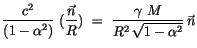 $\displaystyle \displaystyle\frac {c^2}{(1 - \alpha^2)} \ (\displaystyle\frac {\...
...{R}) \ = \ \displaystyle\frac {\gamma \ M}{R^2\, \sqrt{1 -\alpha^2}} \, \vec{n}$