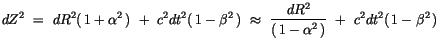 $\displaystyle dZ^2 \ = \ dR^2 (\, 1 + \alpha^2\,) \ + \ c^2 dt^2(\, 1 - \beta^2...
...splaystyle\frac {dR^2}{ (\, 1 - \alpha^2\,) }\ + \ c^2 dt^2 (\, 1 - \beta^2\, )$