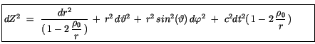 $displaystyle fbox {$rule[-4mm]{0cm}{1cm}dZ^2  =  displaystylefrac {dr^2}......hi^2  +  c^2 dt^2(, 1 - 2, displaystylefrac {rho_0}{r},) quad quad $}$